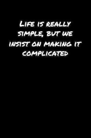 Cover of Life Is Really Simple But We Insist On Making It Complicated