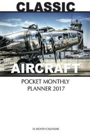 Cover of Classic Aircraft Pocket Monthly Planner 2017