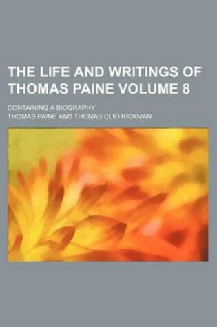 Cover of The Life and Writings of Thomas Paine Volume 8; Containing a Biography
