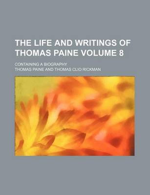 Book cover for The Life and Writings of Thomas Paine Volume 8; Containing a Biography