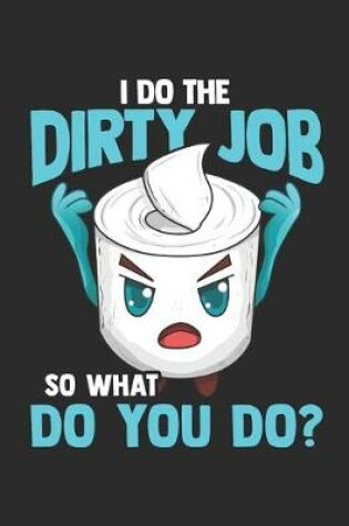 Cover of I Do the Dirty Job So What Do you Do?