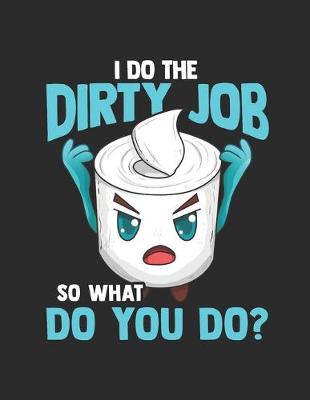 Book cover for I Do the Dirty Job So What Do you Do?