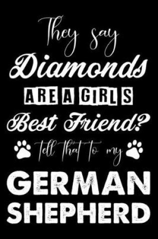 Cover of They Say Diamonds Are A Girl's Best Friend Tell That To My German Shepherd