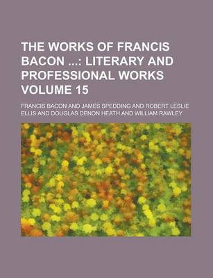 Book cover for The Works of Francis Bacon (Volume 15); Literary and Professional Works