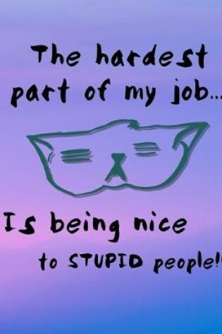 Cover of The Hardest Part Of My Job... Is Being Nice To Stupid People!!