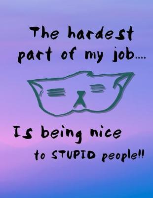 Book cover for The Hardest Part Of My Job... Is Being Nice To Stupid People!!