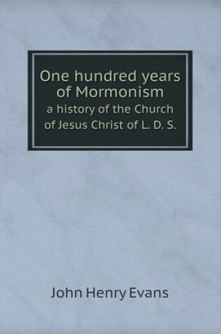 Cover of One hundred years of Mormonism a history of the Church of Jesus Christ of L. D. S.