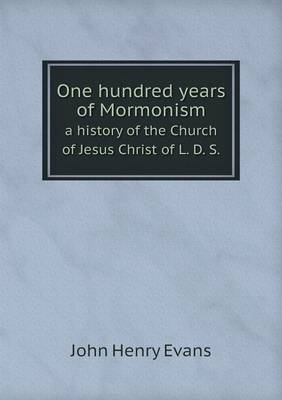 Book cover for One hundred years of Mormonism a history of the Church of Jesus Christ of L. D. S.