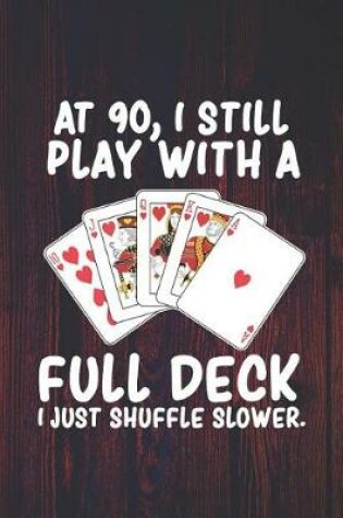 Cover of At 90 I Still Play With a Full Deck I Just Shuffle Slower