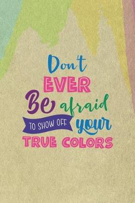 Cover of Don't Ever Be Afraid To Show Off Your True Colors
