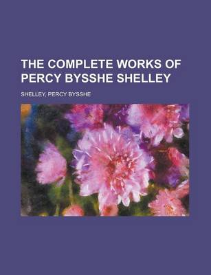 Book cover for The Complete Works of Percy Bysshe Shelley - Volume 1