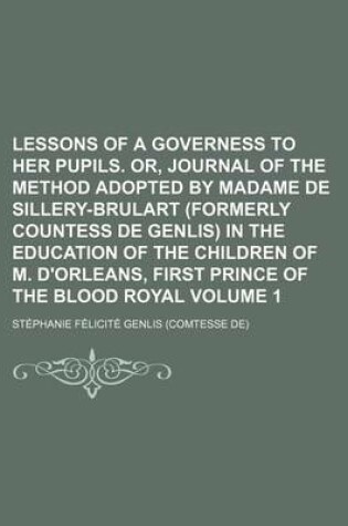 Cover of Lessons of a Governess to Her Pupils. Or, Journal of the Method Adopted by Madame de Sillery-Brulart (Formerly Countess de Genlis) in the Education of