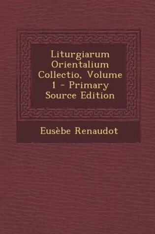 Cover of Liturgiarum Orientalium Collectio, Volume 1 - Primary Source Edition