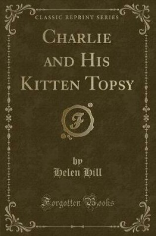 Cover of Charlie and His Kitten Topsy (Classic Reprint)