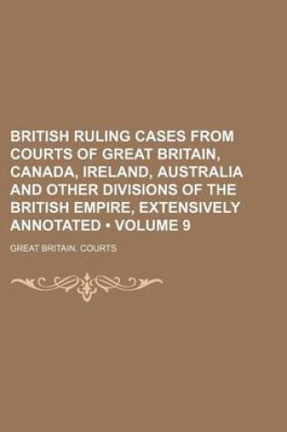 Cover of British Ruling Cases from Courts of Great Britain, Canada, Ireland, Australia and Other Divisions of the British Empire, Extensively Annotated (Volume