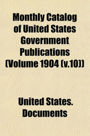 Cover of Monthly Catalog of United States Government Publications (Volume 1904 (V.10))