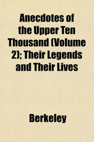 Cover of Anecdotes of the Upper Ten Thousand (Volume 2); Their Legends and Their Lives