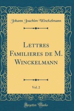 Cover of Lettres Familieres de M. Winckelmann, Vol. 2 (Classic Reprint)