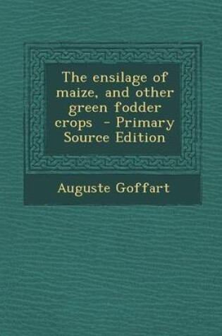 Cover of The Ensilage of Maize, and Other Green Fodder Crops