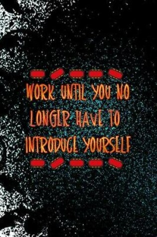 Cover of Work Until You No Longer Have To Introduce Yourself