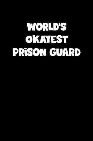 Cover of World's Okayest Prison Guard Notebook - Prison Guard Diary - Prison Guard Journal - Funny Gift for Prison Guard