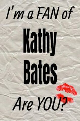 Cover of I'm a Fan of Kathy Bates Are You? Creative Writing Lined Journal