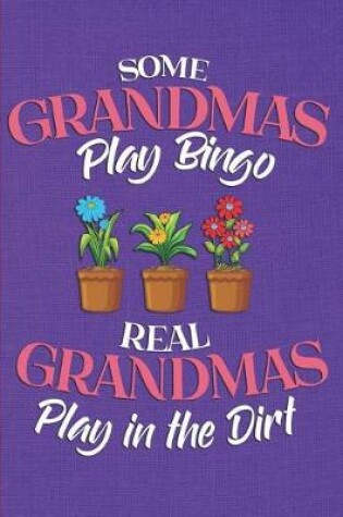 Cover of Some Grandmas Play Bingo - Real Grandmas Play in the Dirt