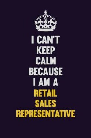 Cover of I Can't Keep Calm Because I Am A Retail Sales Representative