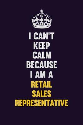 Book cover for I Can't Keep Calm Because I Am A Retail Sales Representative
