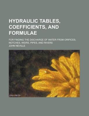 Book cover for Hydraulic Tables, Coefficients, and Formulae; For Finding the Discharge of Water from Orifices, Notches, Weirs, Pipes, and Rivers