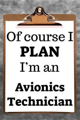 Book cover for Of Course I Plan I'm an Avionics Technician