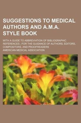 Cover of Suggestions to Medical Authors and A.M.A. Style Book; With a Guide to Abbreviation of Bibliographic References; For the Guidance of Authors, Editors, Compositors, and Proofreaders