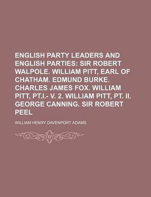 Book cover for English Party Leaders and English Parties; Sir Robert Walpole. William Pitt, Earl of Chatham. Edmund Burke. Charles James Fox. William Pitt, PT.I.- V.