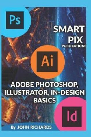 Cover of Adobe Photoshop, Illustrator, In-Design Basics