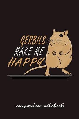 Book cover for Gerbils Make Me Happy Composition Notebook