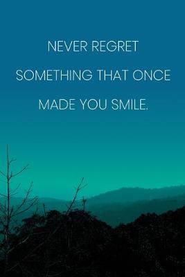 Book cover for Inspirational Quote Notebook - 'Never Regret Something That Once Made You Smile.' - Inspirational Journal to Write in