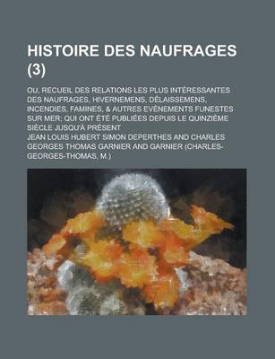 Book cover for Histoire Des Naufrages; Ou, Recueil Des Relations Les Plus Interessantes Des Naufrages, Hivernemens, Delaissemens, Incendies, Famines, & Autres Evenem