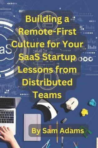 Cover of Building a Remote-First Culture for Your SaaS Startup Lessons from Distributed Teams