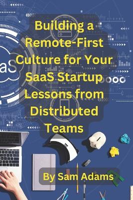 Book cover for Building a Remote-First Culture for Your SaaS Startup Lessons from Distributed Teams
