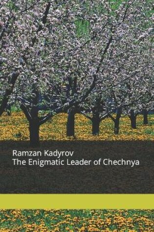 Cover of Ramzan Kadyrov The Enigmatic Leader of Chechnya