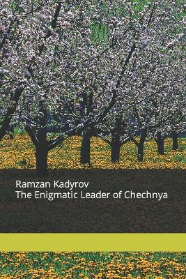 Book cover for Ramzan Kadyrov The Enigmatic Leader of Chechnya