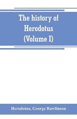 Book cover for The history of Herodotus. (Volume I) A new English version, ed. with copious notes and appendices, illustrating the history and geography of Herodotus, from the most recent sources of information; and embodying the chief results, historical and ethnographical,