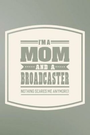 Cover of I'm A Mom And A Broadcaster Nothing Scares Me Anymore!