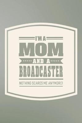 Book cover for I'm A Mom And A Broadcaster Nothing Scares Me Anymore!