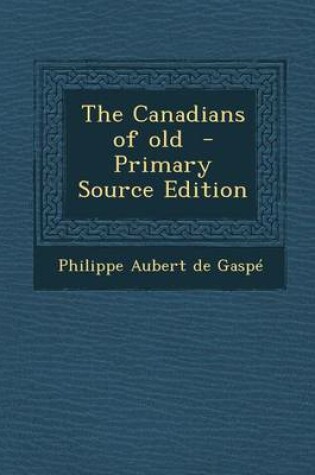 Cover of The Canadians of Old - Primary Source Edition