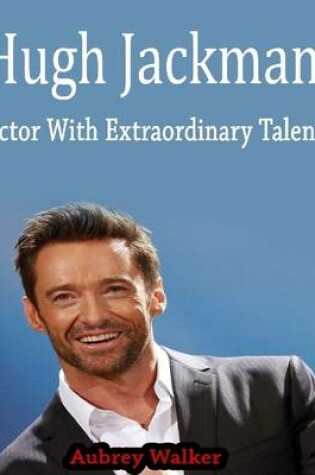 Cover of Hugh Jackman: Actor with Extraordinary Talent