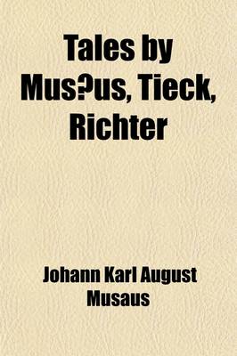 Book cover for Tales by Musaeus, Tieck, Richter Volume 1; Musaeus, J. K. A. Dumb Love. Libussa. Melechsala. Tieck, J. L. the Fair-Haired Eckbert. the Trusty Eckart. the Runenberg