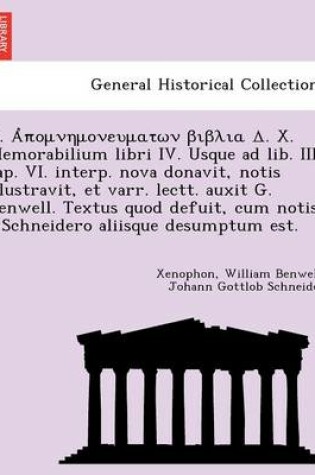 Cover of . . X. Memorabilium Libri IV. Usque Ad Lib. III. Cap. VI. Interp. Nova Donavit, Notis Illustravit, Et Varr. Lectt. Auxit G. Benwell. Textus Quod Defuit, Cum Notis E Schneidero Aliisque Desumptum Est.