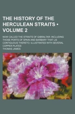 Cover of The History of the Herculean Straits (Volume 2); Now Called the Straits of Gibraltar Including Those Ports of Spain and Barbary That Lie Contiguous Thereto. Illustrated with Several Copper Plates