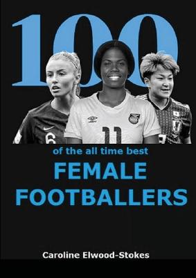 Book cover for 100 of the all time best FEMALE FOOTBALLERS
